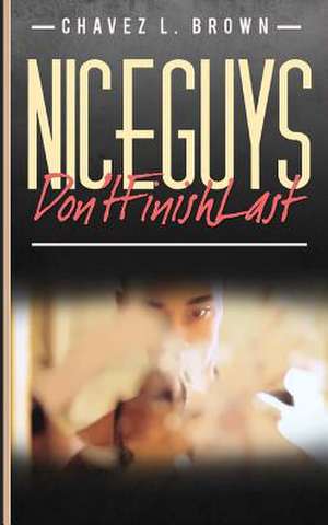 Nice Guys Don't Finish Last de Chavez L. Brown