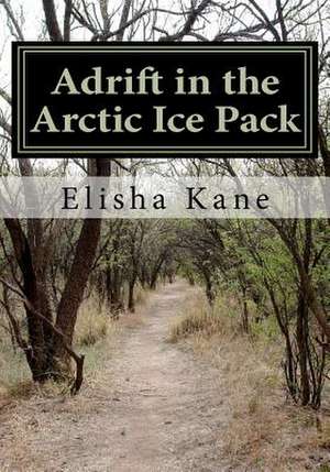 Adrift in the Arctic Ice Pack de Elisha Kane