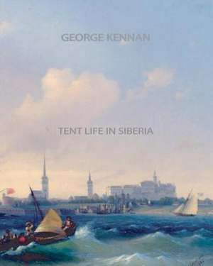 Tent Life in Siberia de George Kennan