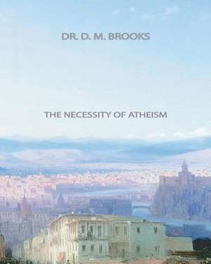 The Necessity of Atheism de D. M. Brooks