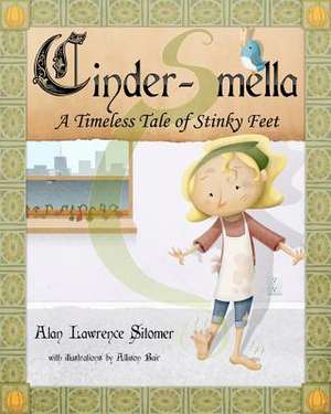 Cinder-Smella, a Timeless Tale of Stinky Feet de Alan Lawrence Sitomer