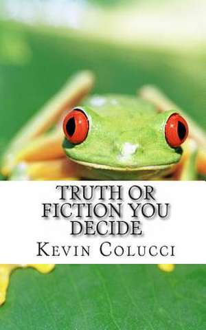 Truth or Fiction You Decide de Kevin J. Colucci