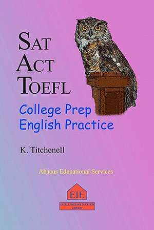 SAT ACT TOEFL College Prep English Practice de K. Titchenell