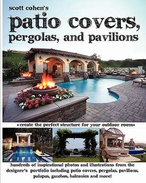 Scott Cohen's Patio Covers, Pergolas, and Pavilions de Scott Cohen