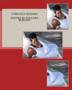 Lyrically Blessed Poetry by Toccara Burgess de Toccara Burgess