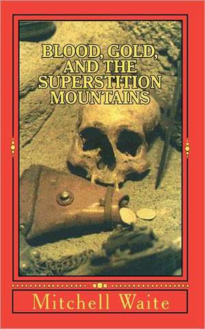 Blood, Gold, and the Superstition Mountains de MR Mitchell Waite