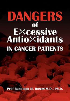 Dangers of Excessive Antioxidants in Cancer Patients de Phd Prof Randolph M. Howes MD