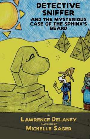 Detective Sniffer and the Mysterious Case of the Sphinx's Beard de Lawrence Delaney