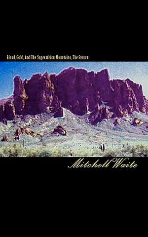 Blood, Gold, and the Superstition Mountains, the Return de Mitchell Waite