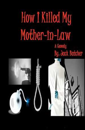 How I Killed My Mother-In-Law de Jack Batcher