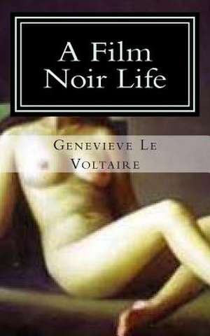 A Film Noir Life de Genevieve Le Voltaire