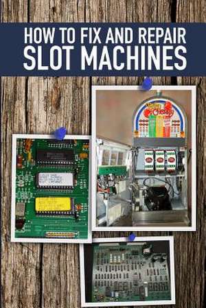 How to Fix and Repair Slot Machines de Jeremy Benetti