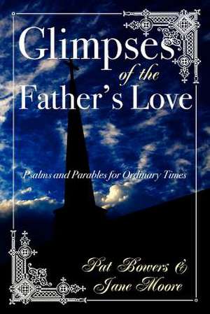 Glimpses of the Father's Love, Psalms and Parables for Ordinary Times de Jane Moore