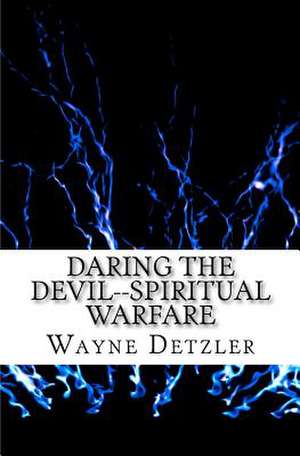 Daring the Devil--Spiritual Warfare de Wayne Alan Detzler