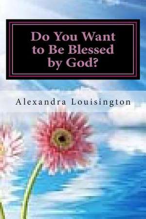 Do You Want to Be Blessed by God? de Alexandra Louisington