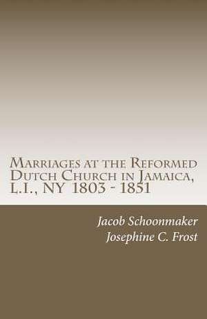 Marriages at the Reformed Dutch Church in Jamaica, L.I., NY 1803 - 1851 de Rev Jacob Schoonmaker