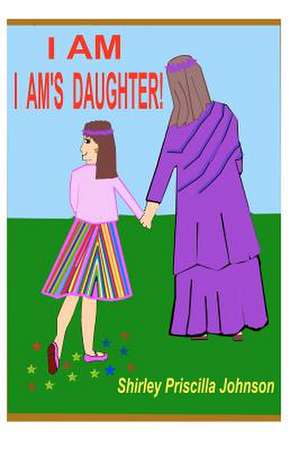 I Am I Am's Daughter de Shirley Priscilla Johnson