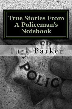 True Stories from a Policeman's Notebook de Turk Parker