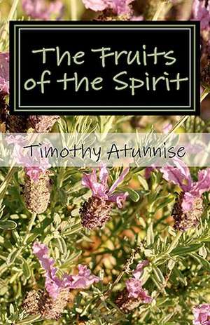 The Fruits of the Spirit de Timothy Atunnise