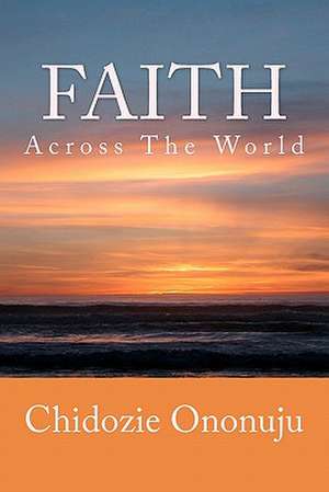 Faith Across the World de Chidozie J. Ononuju