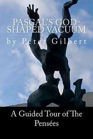 Pascal's God- Shaped Vacuum de Peter Brian Gilbert