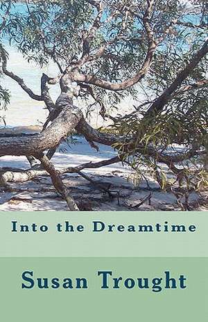 Into the Dreamtime de Mrs Susan H. Trought