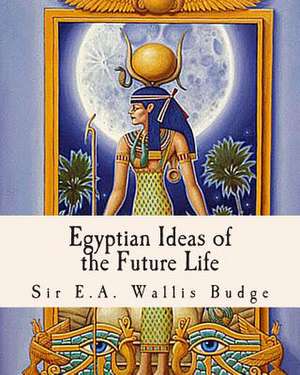 Egyptian Ideas of the Future Life de Ernest A. Wallis Budge