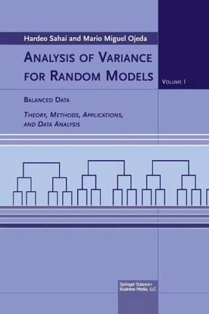 Analysis of Variance for Random Models: Volume I: Balanced Data Theory, Methods, Applications and Data Analysis de Hardeo Sahai