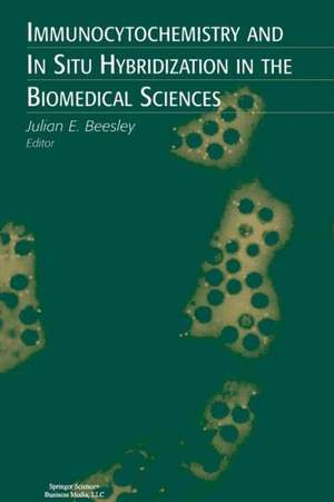 Immunocytochemistry and In Situ Hybridization in the Biomedical Sciences de Julian E. Beesley