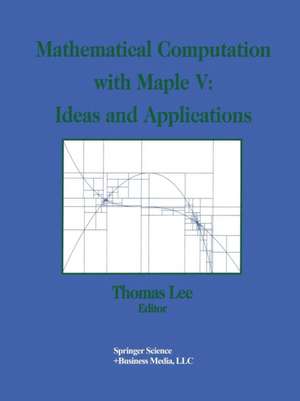 Mathematical Computation with Maple V: Ideas and Applications: Proceedings of the Maple Summer Workshop and Symposium, University of Michigan, Ann Arbor, June 28–30, 1993 de Thomas Lee