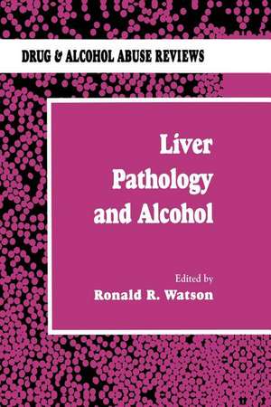 Liver Pathology and Alcohol: Drug & Alcohol Abuse Reviews de Roland R. Watson