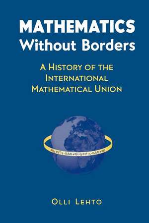 Mathematics Without Borders: A History of the International Mathematical Union de Olli Lehto