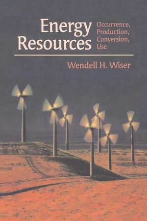 Energy Resources: Occurrence, Production, Conversion, Use de Wendell H. Wiser