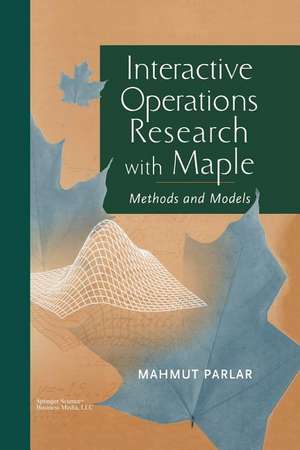 Interactive Operations Research with Maple: Methods and Models de Mahmut Parlar