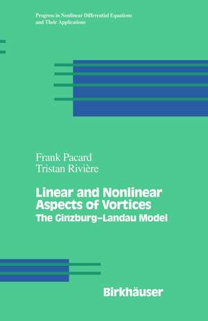 Linear and Nonlinear Aspects of Vortices: The Ginzburg-andau Model de Frank Pacard