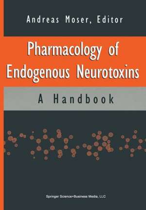 Pharmacology of Endogenous Neurotoxins: A Handbook de Andreas Moser