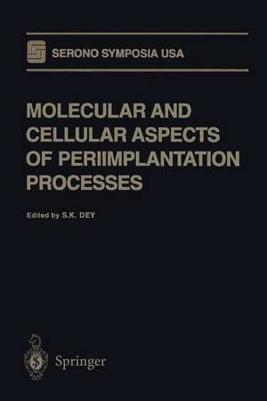 Molecular and Cellular Aspects of Periimplantation Processes de S. K. Dey