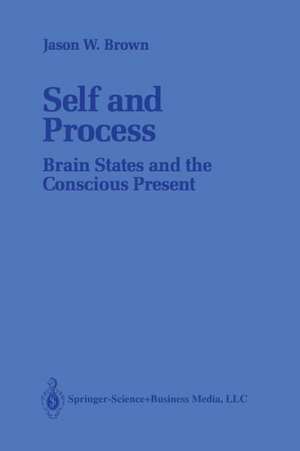 Self and Process: Brain States and the Conscious Present de Jason W. Brown