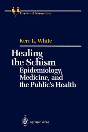 Healing the Schism: Epidemiology, Medicine, and the Public’s Health de Kerr L. White