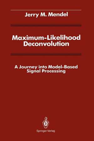 Maximum-Likelihood Deconvolution: A Journey into Model-Based Signal Processing de Jerry M. Mendel