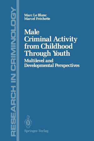 Male Criminal Activity from Childhood Through Youth: Multilevel and Developmental Perspectives de Marc Le Blanc