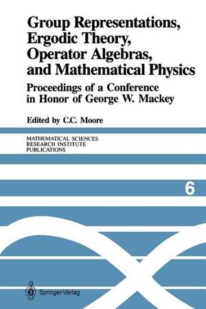 Group Representations, Ergodic Theory, Operator Algebras, and Mathematical Physics: Proceedings of a Conference in Honor of George W. Mackey de Calvin C. Moore