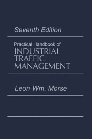 Practical Handbook of Industrial Traffic Management de Leon Morse