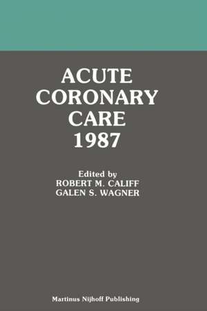 Acute Coronary Care 1987 de Robert M. Califf