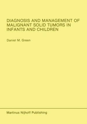 Diagnosis and Management of Malignant Solid Tumors in Infants and Children de Daniel M. Green