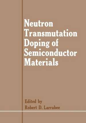 Neutron Transmutation Doping of Semiconductor Materials de Robert D. Larrabee