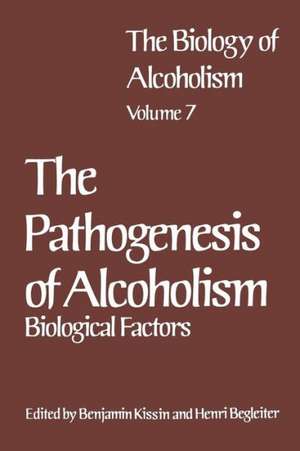 The Biology of Alcoholism: Vol. 7 The Pathogenesis of Alcoholism: Biological Factors de Henri Begleiter