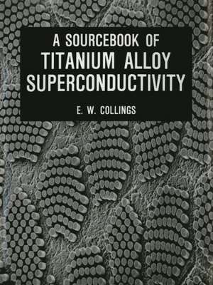 A Sourcebook of Titanium Alloy Superconductivity de E.W. Collings