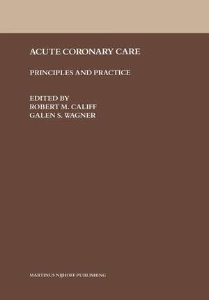 Acute Coronary Care: Principles and Practice de Robert M. Califf