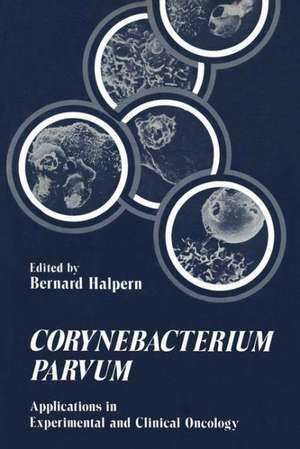 Corynebacterium Parvum: Applications in Experimental and Clinical Oncology de Bernard Halpern